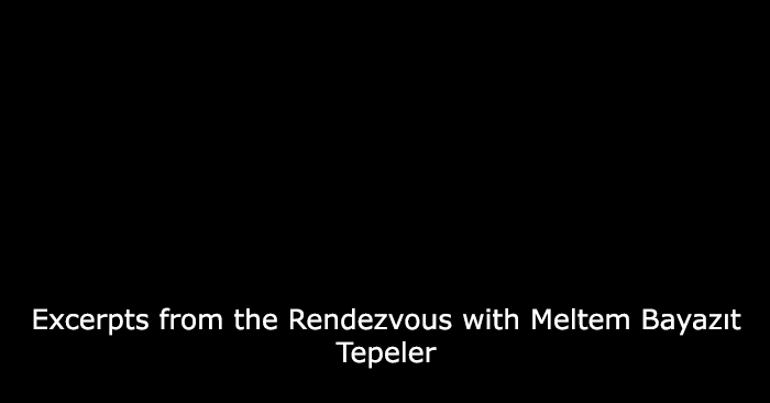 Excerpts from the Rendezvous with Meltem Bayazıt Tepeler