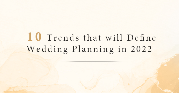 10 Trends that will Define Wedding Planning in 2022 ​