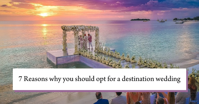 7 Reasons why you should opt for a destination wedding